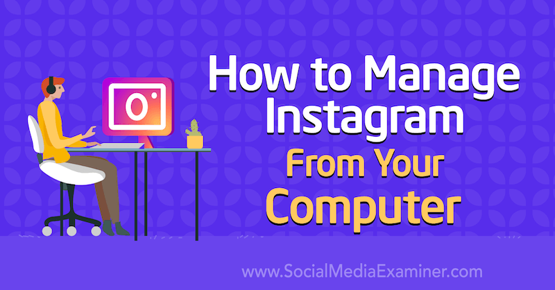 Cómo administrar Instagram desde su computadora por Jenn Herman en Social Media Examiner.
