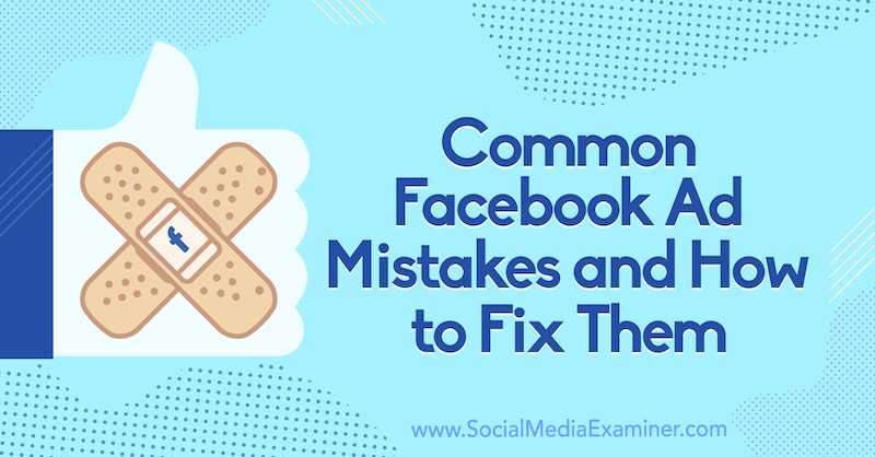 Errores comunes en anuncios de Facebook y cómo solucionarlos por Tara Zirker en Social Media Examiner.