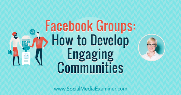 Grupos de Facebook: cómo desarrollar comunidades atractivas con información de Caitlin Bacher en el podcast de marketing en redes sociales.