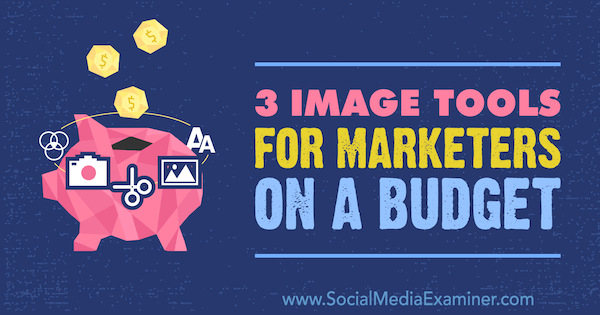 Herramientas de imagen para profesionales del marketing con un presupuesto ajustado por Justin Kerby en Social Media Examiner.