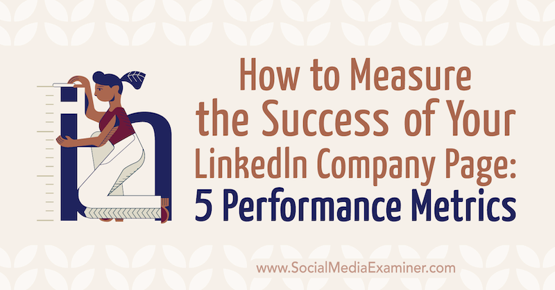 Cómo medir el éxito de la página de su empresa en LinkedIn: 5 métricas de rendimiento por Mackayla Paul en Social Media Examiner.