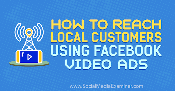 Cómo llegar a los clientes locales mediante los anuncios de video de Facebook por Gavin Bell en Social Media Examiner.