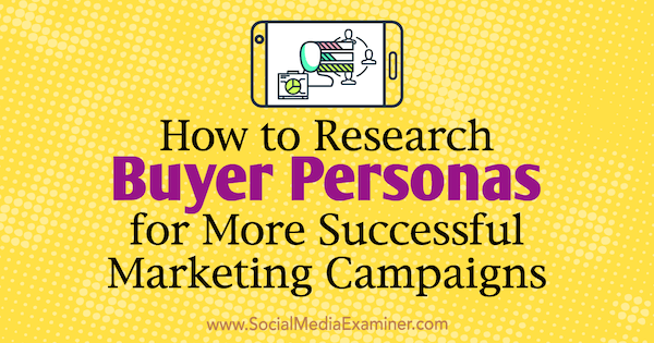 Cómo investigar personas del comprador para campañas de marketing más exitosas por Tom Bracher en Social Media Examiner.