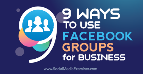 nueve formas de utilizar los grupos de Facebook para empresas